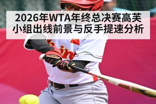 2026年WTA年终总决赛高芙小组出线前景与反手提速分析