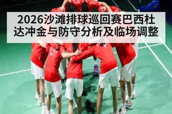 2026沙滩排球巡回赛巴西杜达冲金与防守分析及临场调整